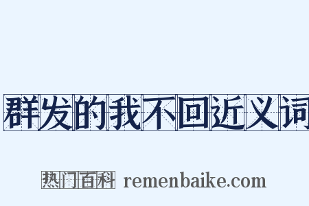 群发的我不回近义词是什么意思的图片
